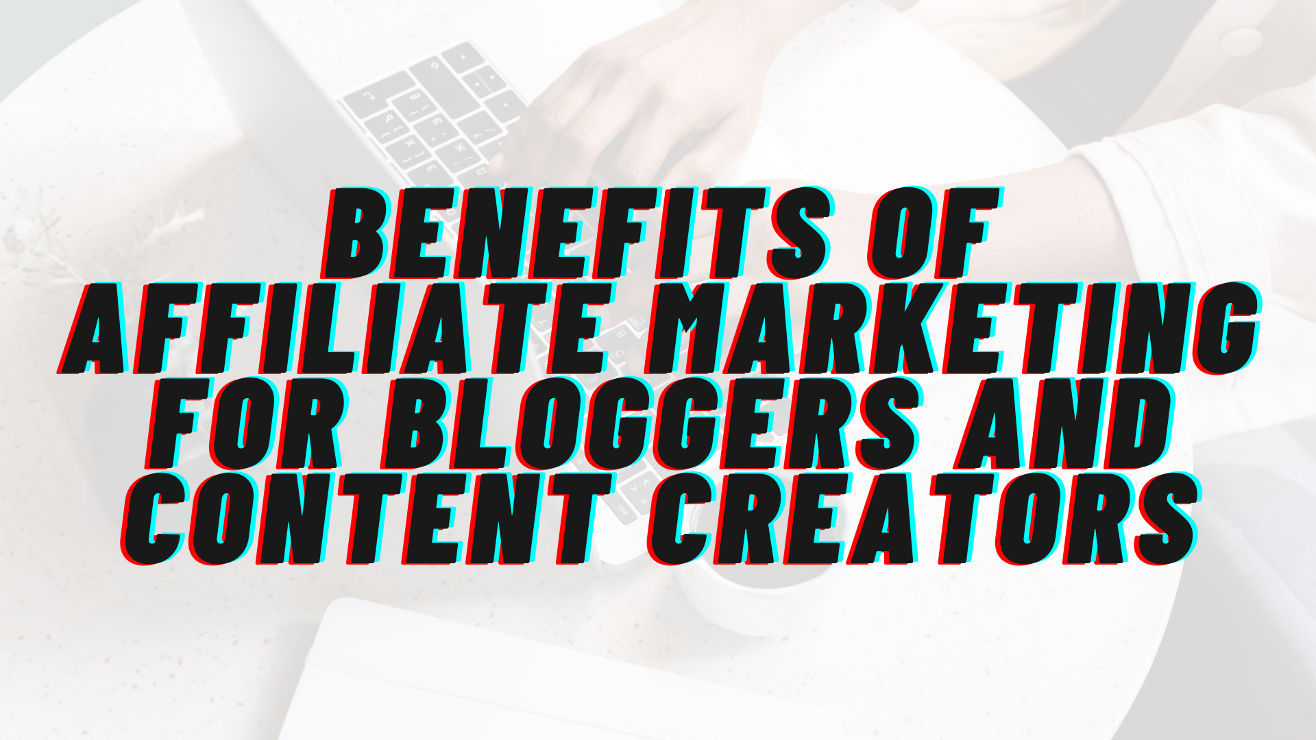 The Benefits of Affiliate Marketing for Bloggers and Content Creators